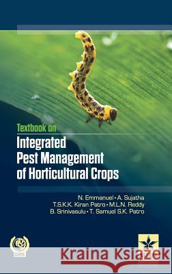 Textbook on Integrated Pest Management of Horticultural Crops N & Sujatha a & Pratro Tsk Emmanuel 9789351305590 Astral International Pvt Ltd