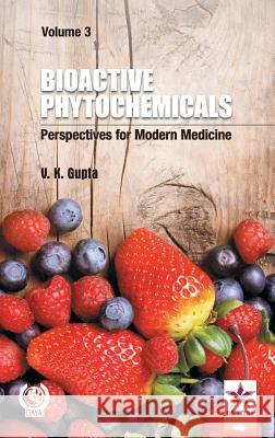 Bioactive Phytochemicals: Perspectives for Modern Medicine Vol. 3 V K Gupta 9789351307068 Astral International Pvt Ltd