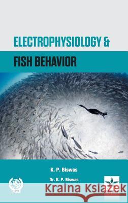 Electrophysiology and Fish Behavior K P Biswas 9789351307075 Astral International Pvt Ltd