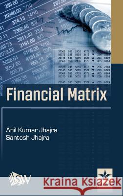 Financial Matrix Anil Kumar &. Jhajra Mrs Sant Jhajra 9789351308379 Scholars World