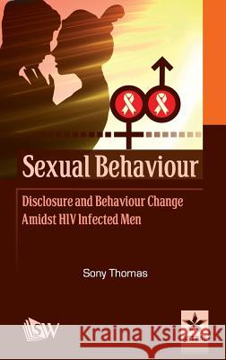Sexual Behaviour Disclosure and Behaviour Change Amidst HIV Infected Men Sony Thomas 9789351308430 Scholars World