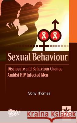 Sexual Behaviour Disclosure and Behaviour Change Amidst HIV Infected Men Sony Thomas 9789351308430