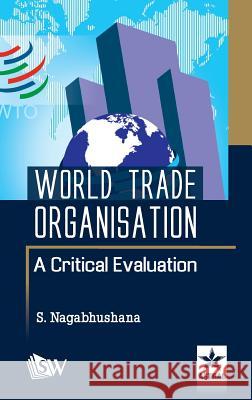 World Trade Organisation A Critical Evaluation Nagabhushana, S. 9789351308454 Scholars World