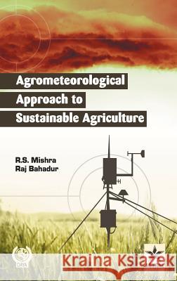 Agrometeorological Approach to Sustainable Agriculture R. S. Mishra   9789351309154 Daya Publishing House