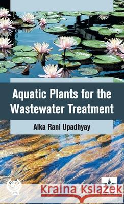 Aquatic Plants for the Wastewater Treatment Alka Rani Upadhyay   9789351309819