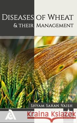 Diseases of Wheat and their Management Shyam Saran Vaish 9789351309987