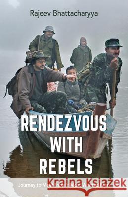 Rendezvous with Rebels: Journey to Meet India's Most Wanted Men Bhattacharyya, Rajeev 9789351363163 HarperCollins India
