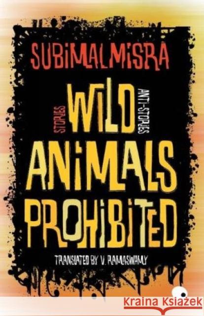 Wild Animals Prohibited: Stories, Anti-stories Misra, Subimal 9789351364740