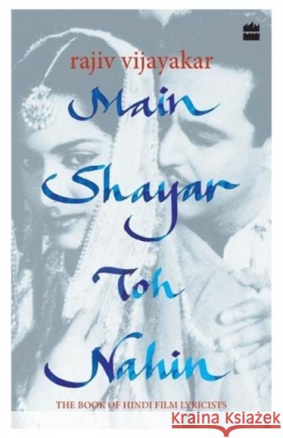 Main Shayar Toh Nahin: The Book of Hindi Film Lyricists Vijayakar, Rajiv 9789351364948 HarperCollins India