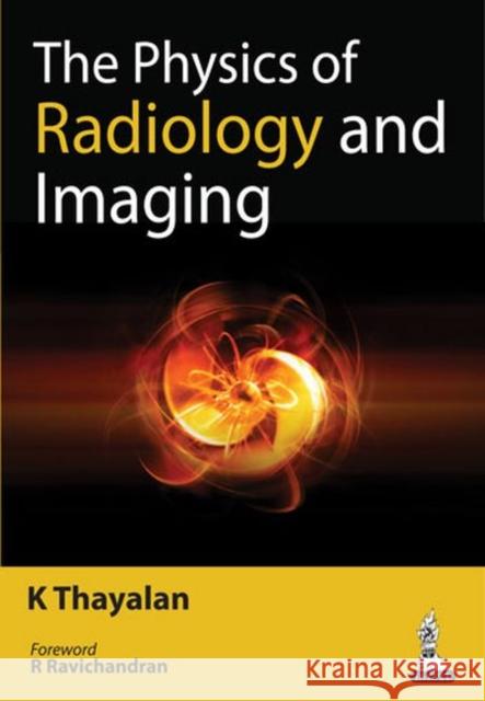 The Physics of Radiology and Imaging K. Thayalan 9789351521716