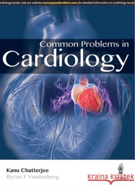 Common Problems in Cardiology  Chatterjee, Kanu|||Vandenberg, Byron F. 9789351528524