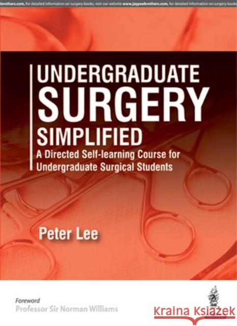 Undergraduate Surgery Simplified: A Directed Self-Learning Course for Undergraduate Surgical Students Peter Lee 9789351528944 Jaypee Brothers, Medical Publishers Pvt. Ltd.