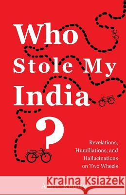 Who Stole My India: Revelations, Humiliations, and Hallucinations on Two Wheels Amit Reddy 9789351568230 Amit Reddy