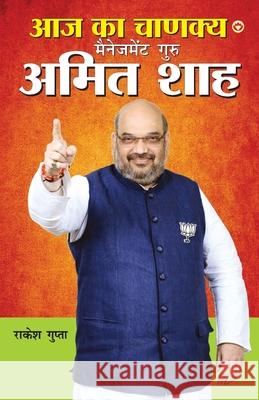 Aaj Ka Chanakya Management Guru Amit Shah (आज का चाणक्य मैनेज Gupta, Rakesh 9789351655602