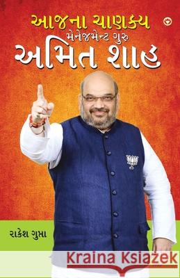 Aaj Ka Chanakya Management Guru Amit Shah (આજના ચાણક્ય મેનેજ Gupta, Rakesh 9789351655640