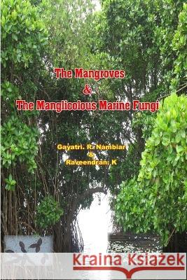 The Mangroves & The Manglicolous Marine Fungi Raveendran K Gayatri R 9789351745419 Malabar Natural History Society (Mnhs)