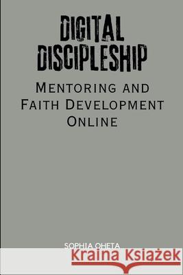 Digital Discipleship: Mentoring and Faith Development Online Oheta Sophia 9789351790075 OS Pub