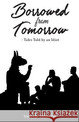 Borrowed from Tomorrow Tales Told by an Idiot Vaibhav Srivastav 9789352017386