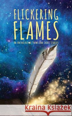 Flickering Flames: An Anthology of Poems and Short Stories Dr Kinjal Goyal 9789352067121 Notion Press