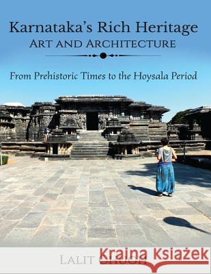 Karnataka's Rich Heritage - Art and Architecture: From Prehistoric Times to the Hoysala Period Lalit Chugh 9789352068241 Notion Press