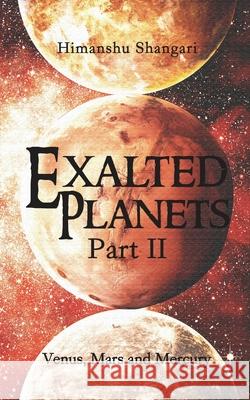 Exalted Planets - Part II: Venus, Mars and Mercury Himanshu Shangari 9789352069873