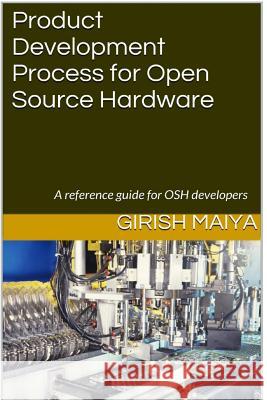 Product Development Process for Open Source Hardware: A reference guide for OSH developers Maiya, Girish 9789352126460 Titbox.in