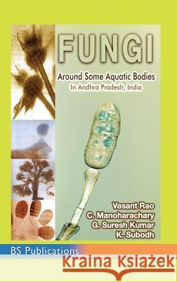 Fungi: Around some aquatic bodies in Andhra Pradesh, India Rao, Vasant 9789352300143 BS Publications