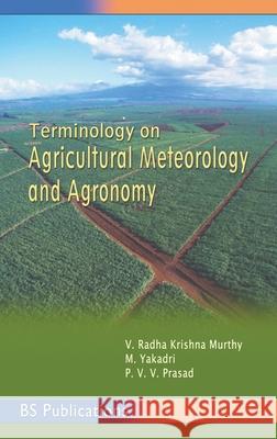 Terminology on Agricultural Meteorology and Agronomy V Radha Krishna Murthy, M Yakadri, P V Prasada Rao 9789352300358 BS Publications
