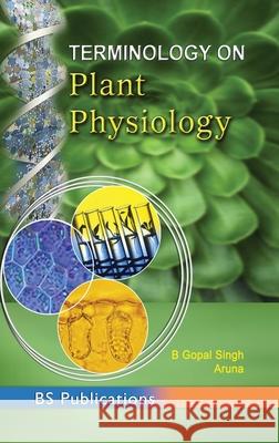 Terminology on Plant Physiology B Gopal Singh, Aruna Kumari 9789352300365 BS Publications