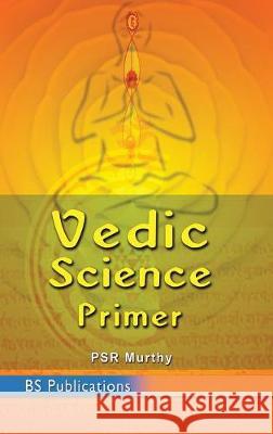 Vedic Science Primer P. S. R. Murthy 9789352300457