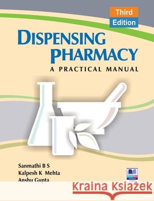 Dispensing Pharmacy: A Practical Manual B S Sanmathi, Kalpesh Mehta, Anshu Gupta 9789352300501