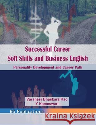 Successful Career Soft Skills and Business English: Personality Development and Career Path Varanasi Bhaskara Rao 9789352300563 BS Publications