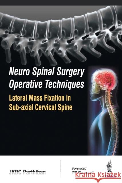Neuro Spinal Surgery Operative Techniques Lateral Mass Fixation in Sub-axial Cervical Spine Parthiban, Jkbc 9789352500529