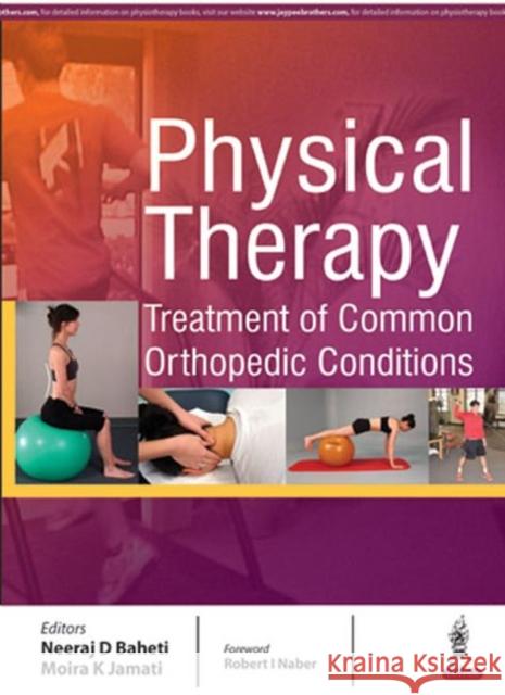 Physical Therapy: Treatment of Common Orthopedic Conditions Neeraj D Baheti, Moira K Jamati 9789352501670 Jaypee Brothers Medical Publishers