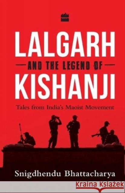 Lalgarh and the Legend of Kishanji: Tales from India's Maoist Movement Bhattacharya, Snigdhendu 9789352640942