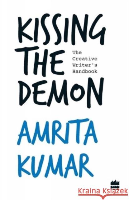 Kissing the Demon: The Creative Writer's Handbook Kumar, Amrita 9789352643035