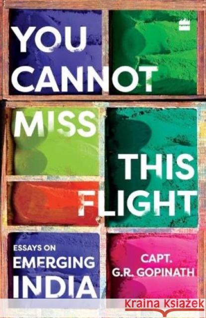 You Cannot Miss This Flight: Essays on Emerging India Gopinath, Capt G. R. 9789352644797