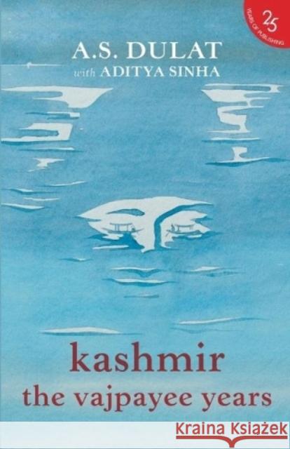 Kashmir the Vajpayee Years Dulat, A. S. With Sinha Aditya 9789352645220 HarperCollins India