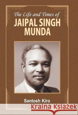 The Life and Times of Jaipal Singh Munda Santosh Kiro 9789352669431