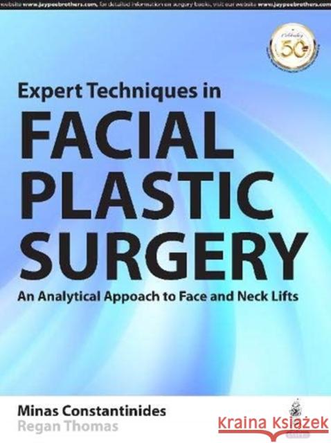 Expert Techniques in Facial Plastic Surgery: An Analytical Approach to Face and Neck Lifts Minas Constantinides, Regan Thomas 9789352701667 Jaypee Brothers Medical Publishers