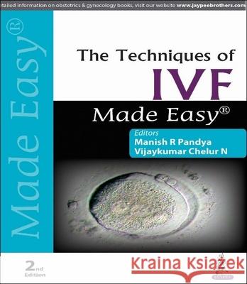 The Techniques of IVF Made Easy Manish R Pandya, Vijaykumar Chelur 9789352703302 Jaypee Brothers Medical Publishers