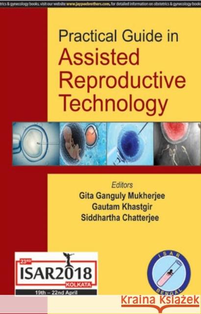 Practical Guide in Assisted Reproductive Technology Gita Ganguly Mukherjee Gautam Khastgir Siddhartha Chatterjee 9789352704835 Jaypee Brothers Medical Publishers