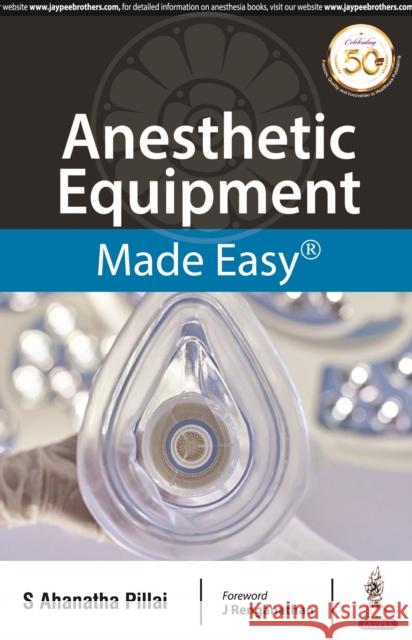 Anesthetic Equipment Made Easy S. Ahanatha Pillai   9789352706075 Jaypee Brothers Medical Publishers