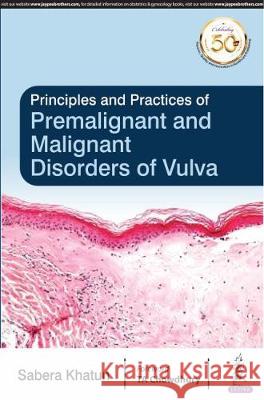 Principles and Practice of Premalignant and Malignant Disorders of Vulva Sabera Khatun 9789352706136