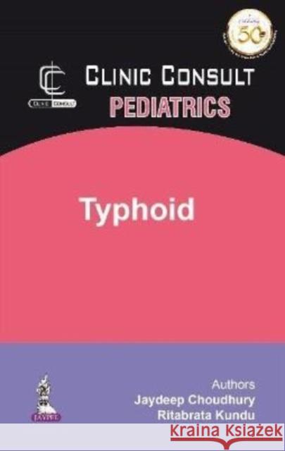 Clinic Consult Pediatrics: Typhoid Jaydeep Choudhury Ritabrata Kundu  9789352707072 Jaypee Brothers Medical Publishers