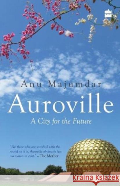 Auroville: A City for the Future Majumdar, Anuradha 9789352770281