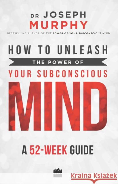How to Unleash the Power of Your Subconscious Mind: A 52 Week Guide Dr. Joseph Murphy 9789352770366 HarperCollins India