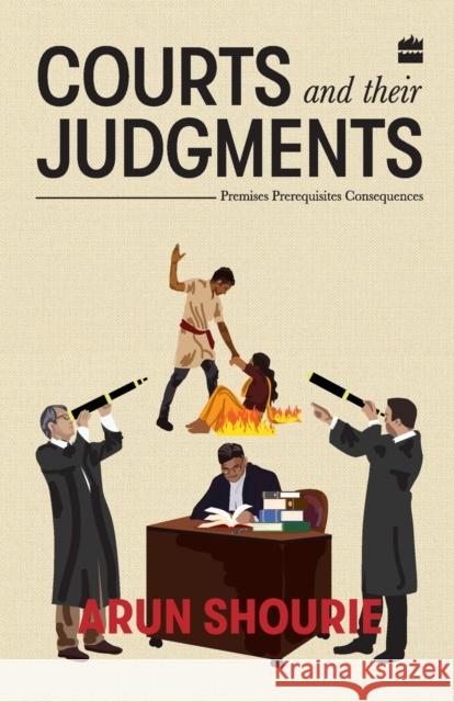 Courts and their judgements: Premises, perequisites, consequences Arun Shourie   9789352776078 