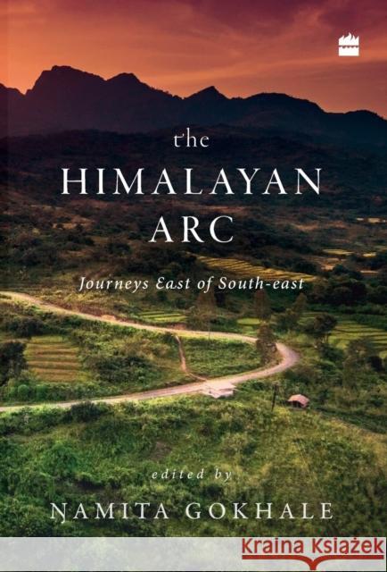 The Himalayan Arc: Journeys East of South-east Gokhale, Namita 9789352776115