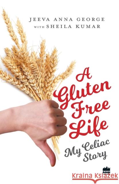 A Gluten-Free Life: My Celiac Story George, Jeeva Anna 9789352776764 HarperCollins India